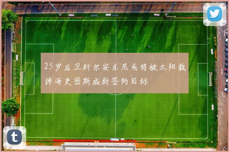 25岁后卫科尔安东尼或将被太阳裁掉海史密斯成新签约目标