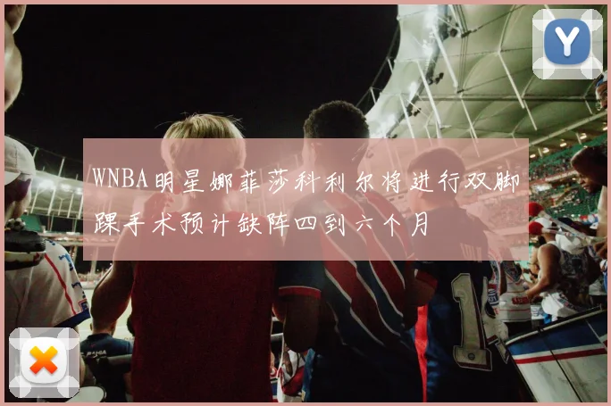 WNBA明星娜菲莎科利尔将进行双脚踝手术预计缺阵四到六个月